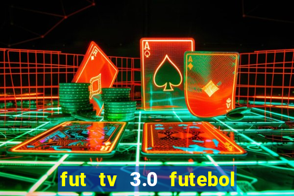 fut tv 3.0 futebol ao vivo